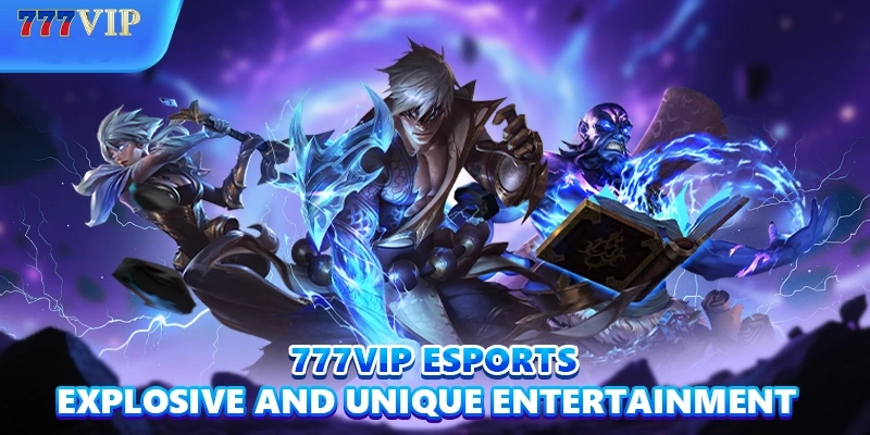 777VIP E-Sports – Explosive and Unique Entertainment