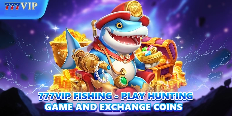 777VIP Fishing – Play Hunting Game and Exchange Coins