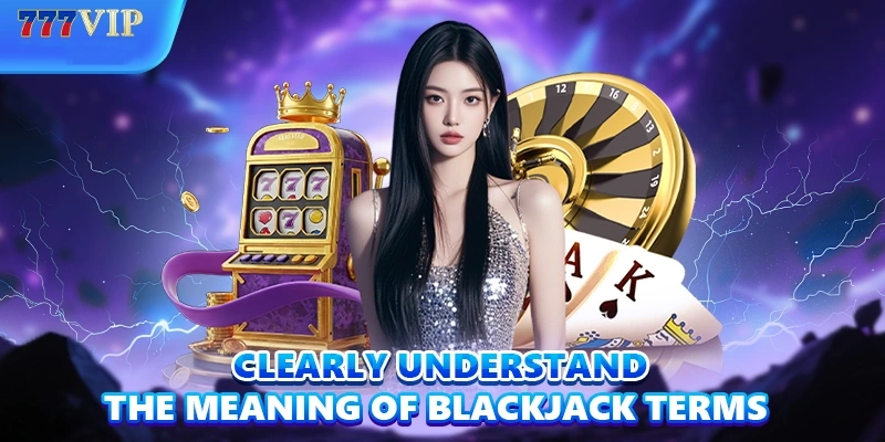 Clearly understand the meaning of Blackjack terms