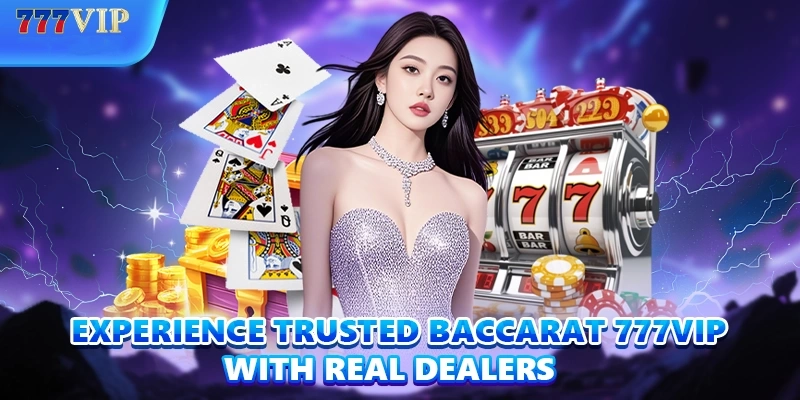 Experience trusted Baccarat 777VIP with real Dealers