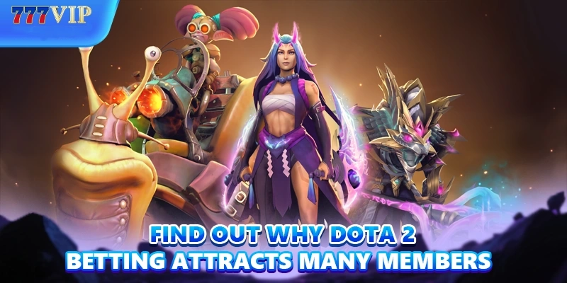Find out why Dota 2 Betting attracts many members