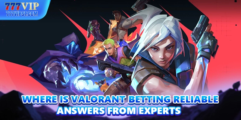 Where Is Valorant Betting Reliable Answers From Experts